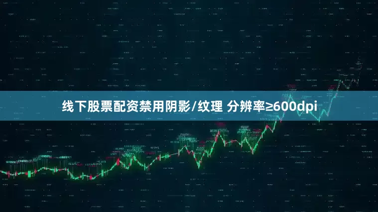线下股票配资禁用阴影/纹理 分辨率≥600dpi