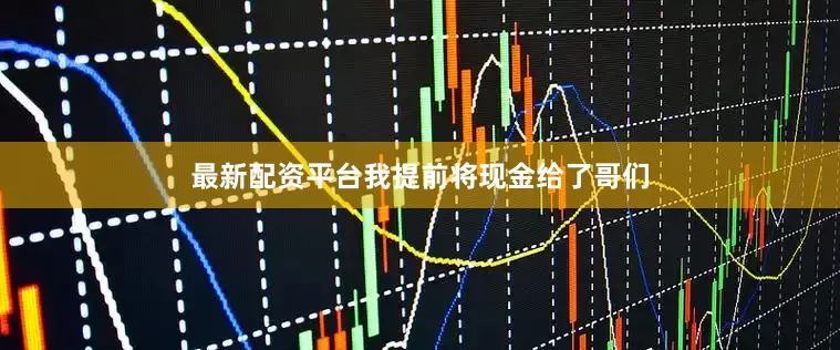 最新配资平台我提前将现金给了哥们