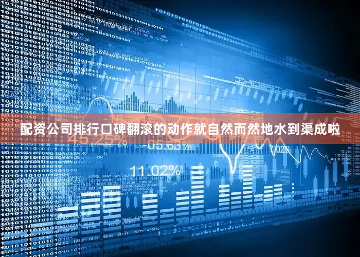配资公司排行口碑翻滚的动作就自然而然地水到渠成啦