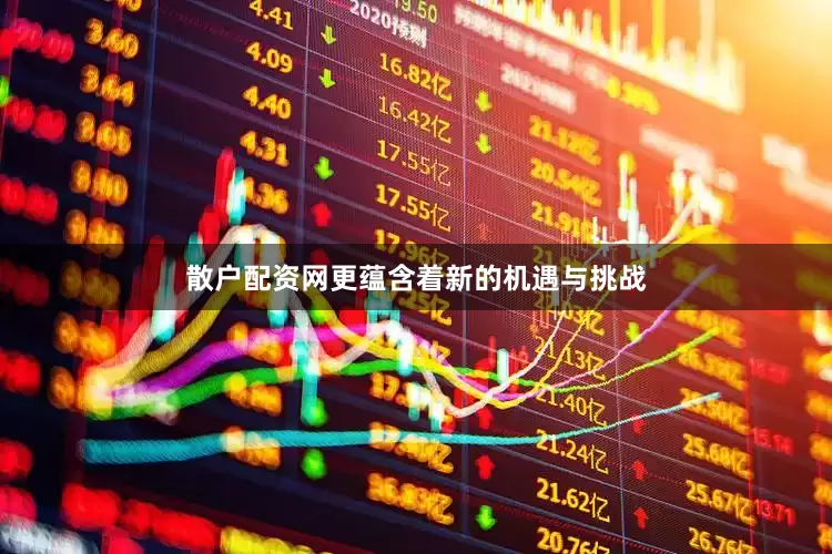 散户配资网更蕴含着新的机遇与挑战
