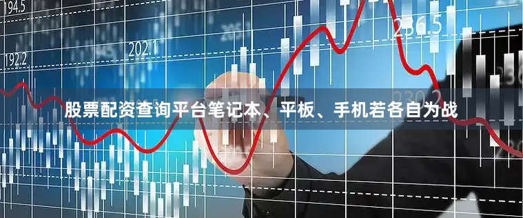 股票配资查询平台笔记本、平板、手机若各自为战