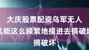 大庆股票配资乌军无人机能这么频繁地摸进去搞破坏
