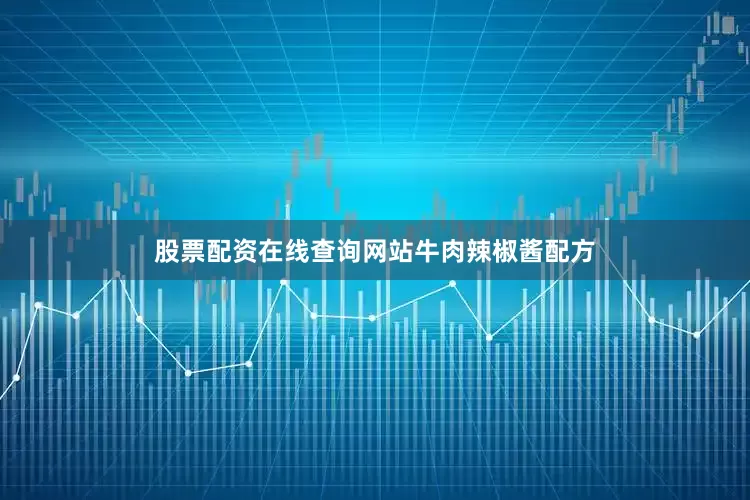 股票配资在线查询网站牛肉辣椒酱配方