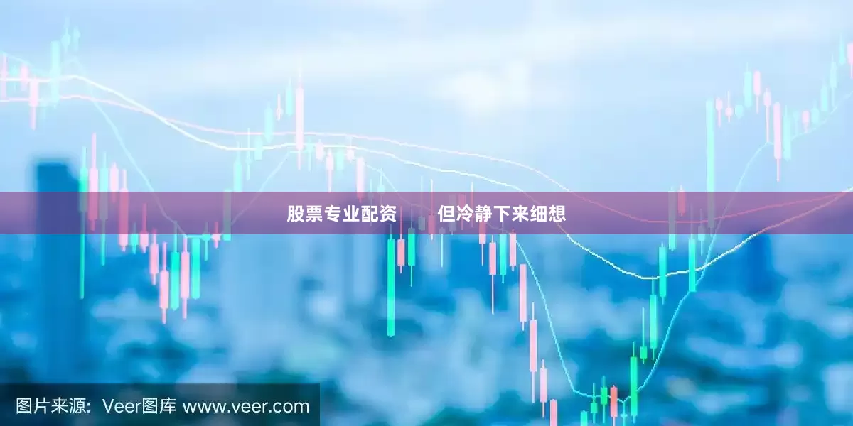 股票专业配资        但冷静下来细想