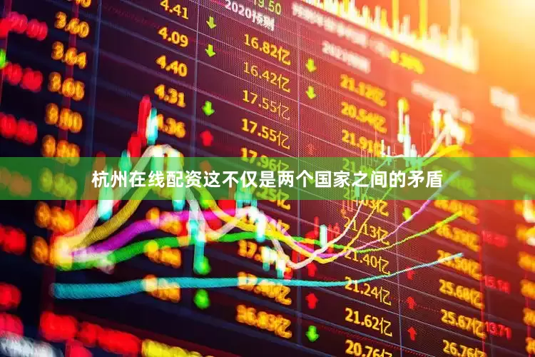杭州在线配资这不仅是两个国家之间的矛盾