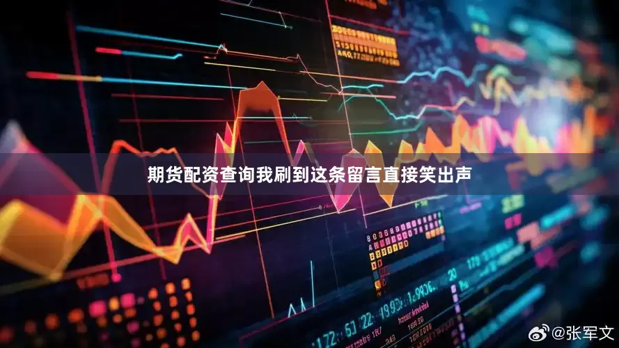 期货配资查询我刷到这条留言直接笑出声