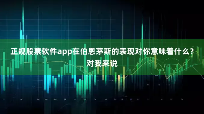 正规股票软件app在伯恩茅斯的表现对你意味着什么？对我来说