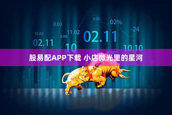 股易配APP下载 小店微光里的星河