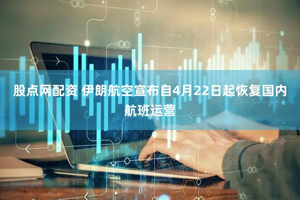 股点网配资 伊朗航空宣布自4月22日起恢复国内航班运营